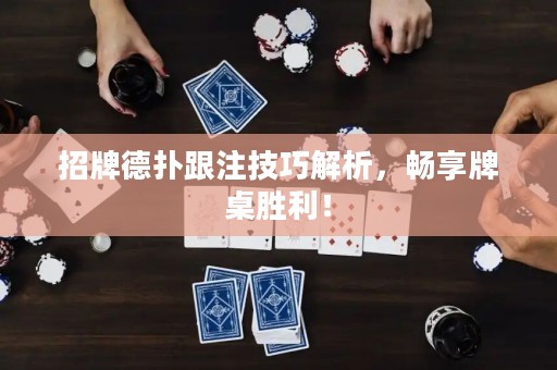 招牌德扑跟注技巧解析，畅享牌桌胜利！