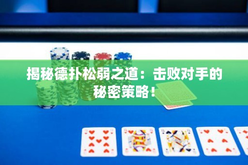 揭秘德扑松弱之道：击败对手的秘密策略！
