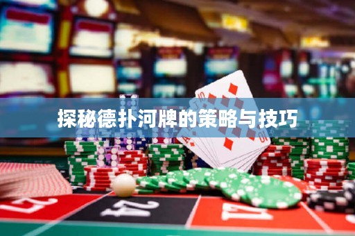 探秘德扑河牌的策略与技巧