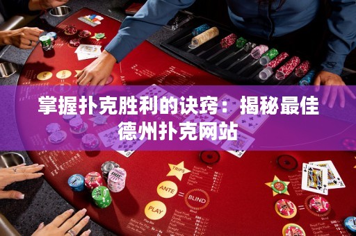 掌握扑克胜利的诀窍：揭秘最佳德州扑克网站