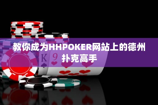 教你成为HHPOKER网站上的德州扑克高手