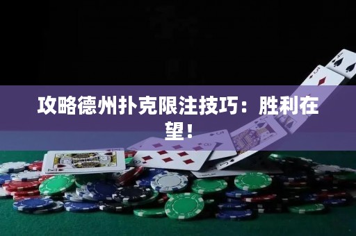 攻略德州扑克限注技巧：胜利在望！