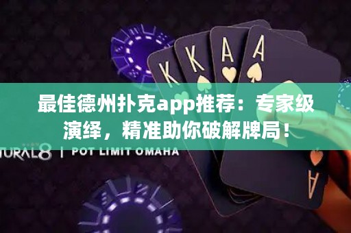 最佳德州扑克app推荐：专家级演绎，精准助你破解牌局！
