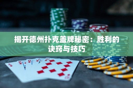 揭开德州扑克盖牌秘密：胜利的诀窍与技巧