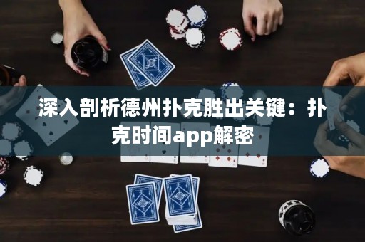 深入剖析德州扑克胜出关键：扑克时间app解密