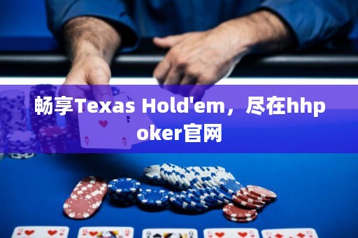 畅享Texas Hold'em，尽在hhpoker官网