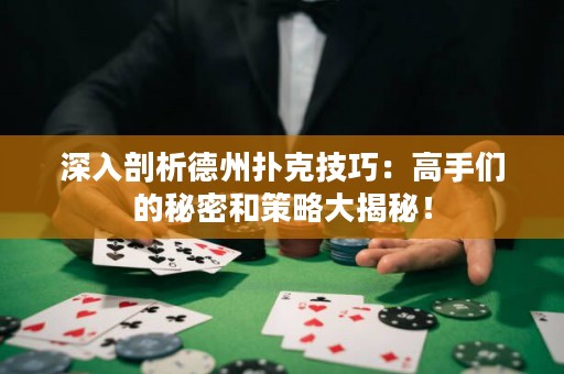 深入剖析德州扑克技巧：高手们的秘密和策略大揭秘！