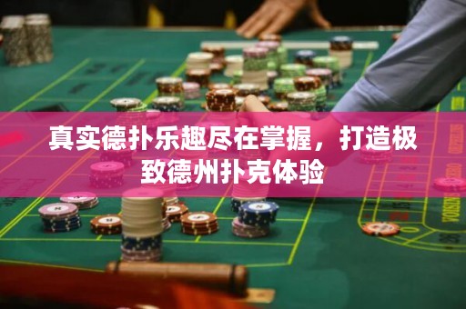 真实德扑乐趣尽在掌握，打造极致德州扑克体验