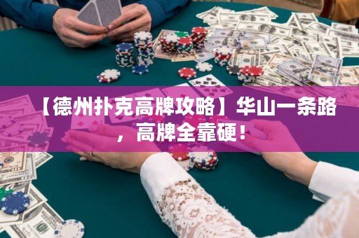 【德州扑克高牌攻略】华山一条路，高牌全靠硬！
