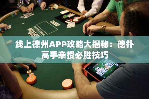 线上德州APP攻略大揭秘：德扑高手亲授必胜技巧