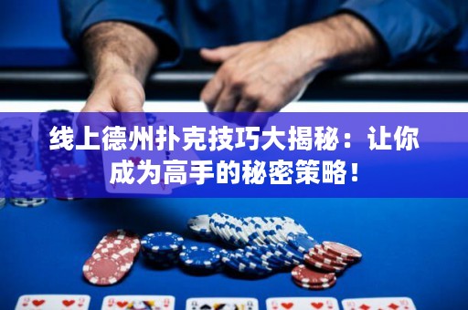 线上德州扑克技巧大揭秘：让你成为高手的秘密策略！