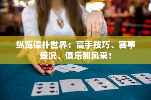 纵览德扑世界：高手技巧、赛事盛况、俱乐部风采！