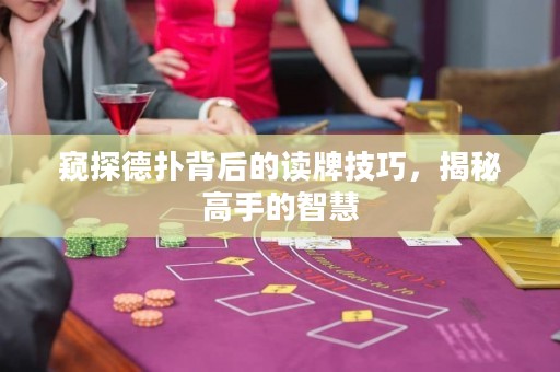 窥探德扑背后的读牌技巧，揭秘高手的智慧