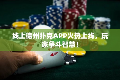 线上德州扑克APP火热上线，玩家争斗智慧！