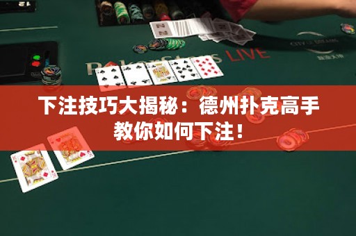 下注技巧大揭秘：德州扑克高手教你如何下注！