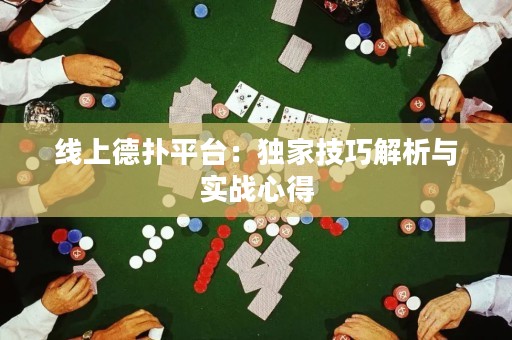 线上德扑平台：独家技巧解析与实战心得