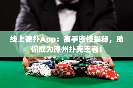 线上德扑App：高手密技揭秘，助你成为德州扑克王者！
