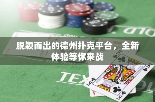 脱颖而出的德州扑克平台，全新体验等你来战