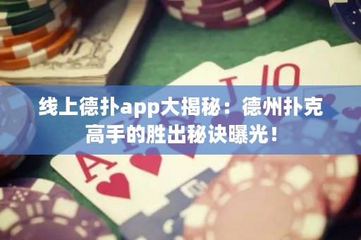 线上德扑app大揭秘：德州扑克高手的胜出秘诀曝光！