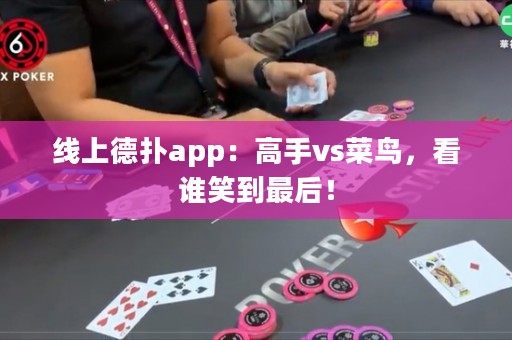 线上德扑app：高手vs菜鸟，看谁笑到最后！