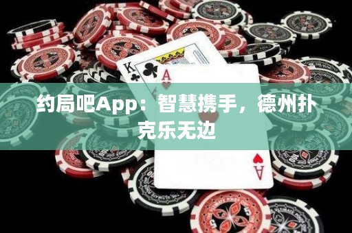 约局吧App：智慧携手，德州扑克乐无边