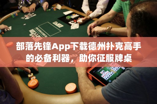 部落先锋App下载德州扑克高手的必备利器，助你征服牌桌