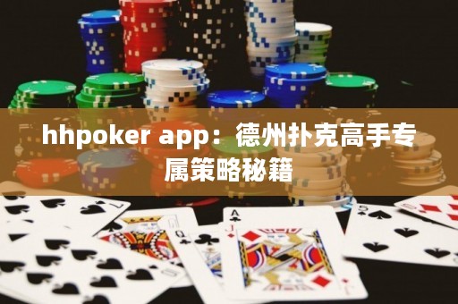 ﻿hhpoker app：德州扑克高手专属策略秘籍