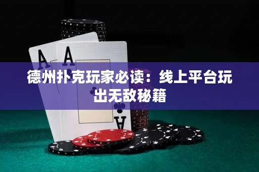 ﻿德州扑克玩家必读：线上平台玩出无敌秘籍