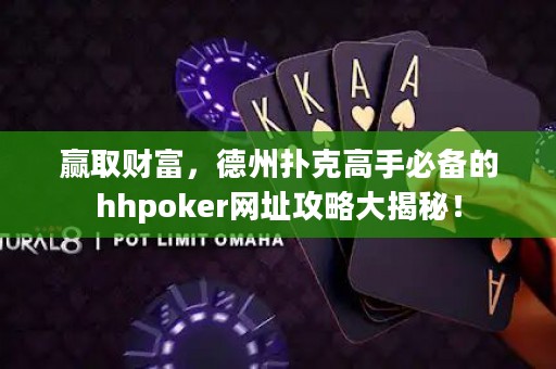 赢取财富，德州扑克高手必备的hhpoker网址攻略大揭秘！