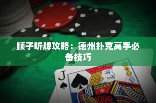 顺子听牌攻略：德州扑克高手必备技巧