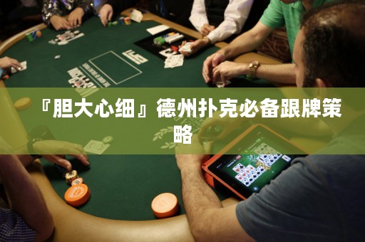 『胆大心细』德州扑克必备跟牌策略