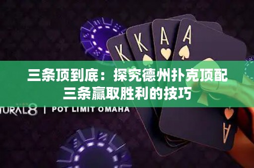 三条顶到底：探究德州扑克顶配三条赢取胜利的技巧