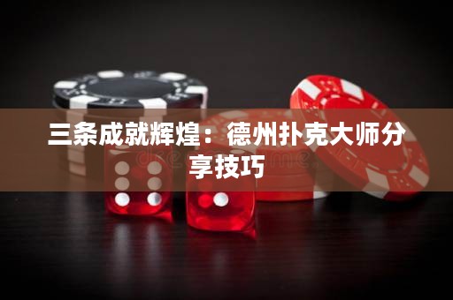 三条成就辉煌：德州扑克大师分享技巧