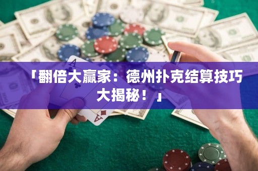 「翻倍大赢家：德州扑克结算技巧大揭秘！」