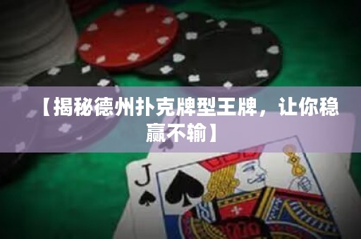【揭秘德州扑克牌型王牌，让你稳赢不输】