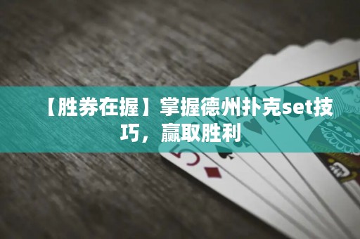 【胜券在握】掌握德州扑克set技巧，赢取胜利