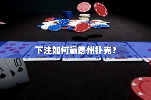 下注如何赢德州扑克？
