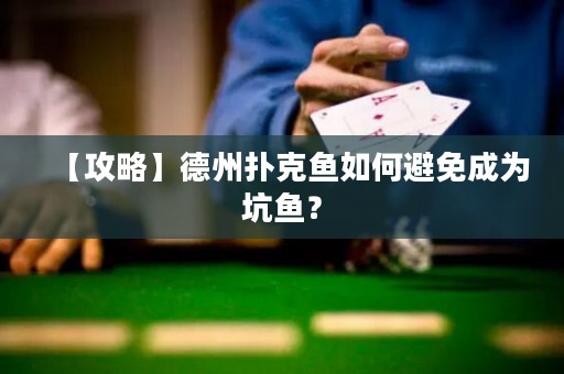 【攻略】德州扑克鱼如何避免成为坑鱼？
