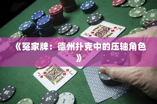 《冤家牌：德州扑克中的压轴角色》