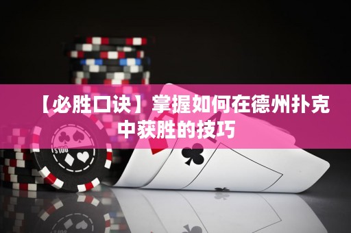 【必胜口诀】掌握如何在德州扑克中获胜的技巧