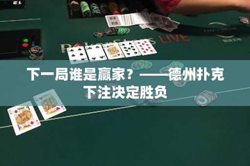 下一局谁是赢家？——德州扑克下注决定胜负