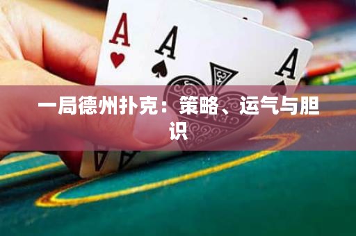 一局德州扑克：策略、运气与胆识