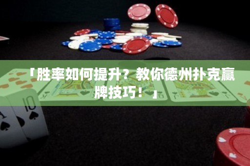 「胜率如何提升？教你德州扑克赢牌技巧！」