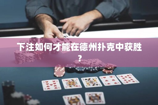 下注如何才能在德州扑克中获胜？