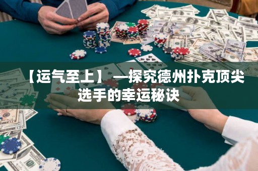 【运气至上】 —探究德州扑克顶尖选手的幸运秘诀