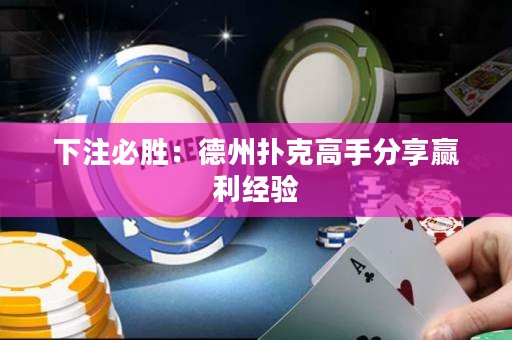 下注必胜：德州扑克高手分享赢利经验