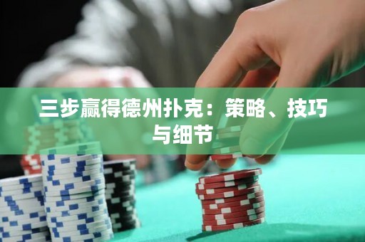 三步赢得德州扑克：策略、技巧与细节