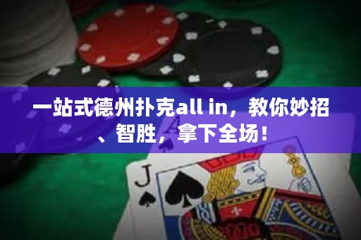 一站式德州扑克all in，教你妙招、智胜，拿下全场！