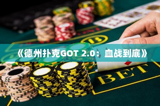 《德州扑克GOT 2.0：血战到底》