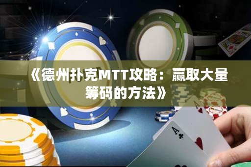 《德州扑克MTT攻略：赢取大量筹码的方法》